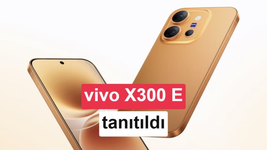 Vivo X300 E Lansman Öncesi Ortaya Çıktı: Snapdragon 8 Gen 5 ve 7200 mAh Batarya