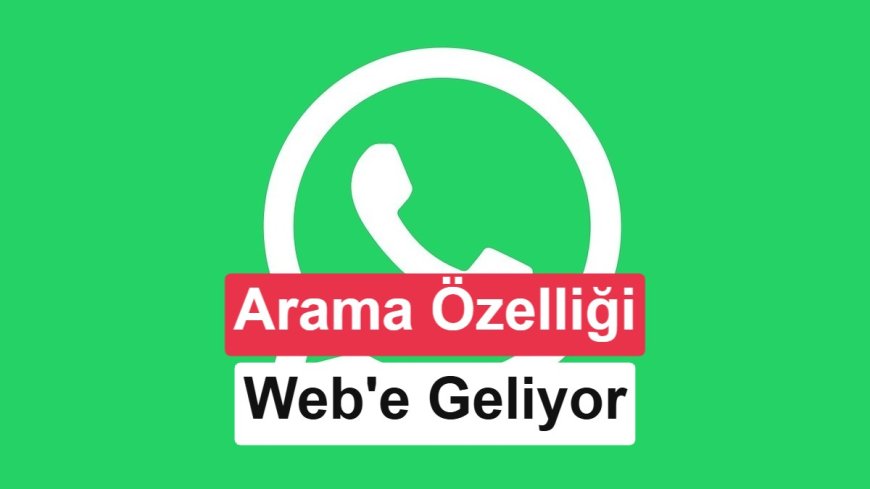 WhatsApp Web’e Sesli ve Görüntülü Arama Desteği Geldi